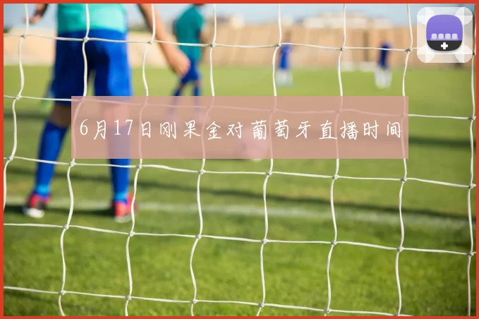 6月17日刚果金对葡萄牙直播时间