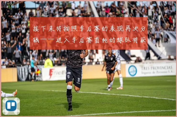 接下来将按照季后赛的表现再次分钱——进入季后赛首轮的球队将获得45.3万美元