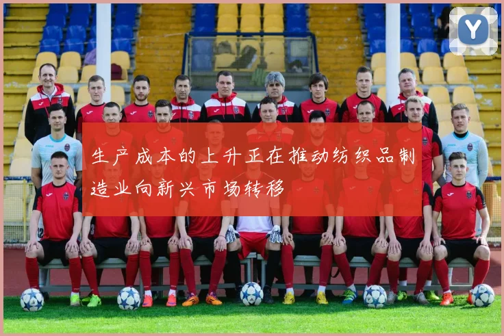 生产成本的上升正在推动纺织品制造业向新兴市场转移
