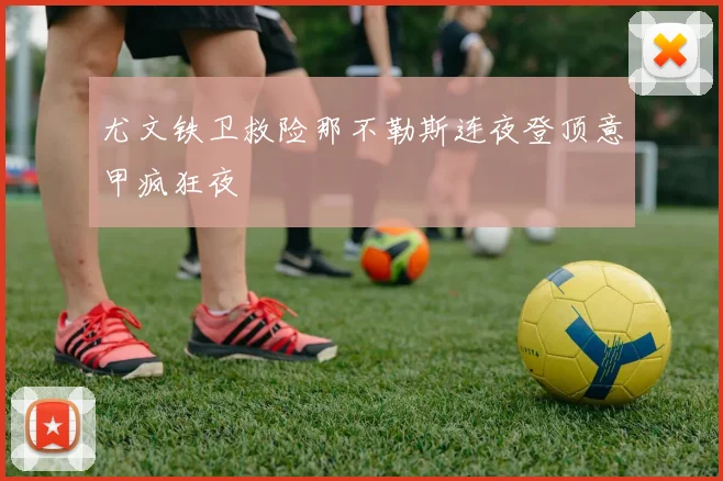 尤文铁卫救险那不勒斯连夜登顶意甲疯狂夜