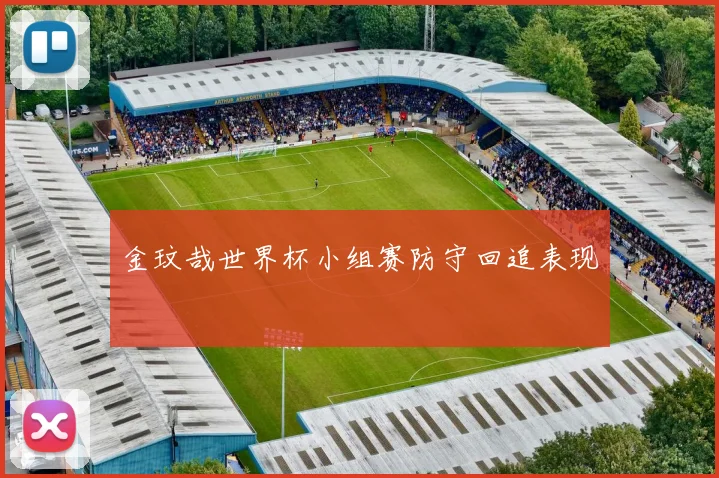 金玟哉世界杯小组赛防守回追表现