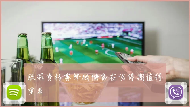 欧冠资格赛锋线储备在伤停期值得重看