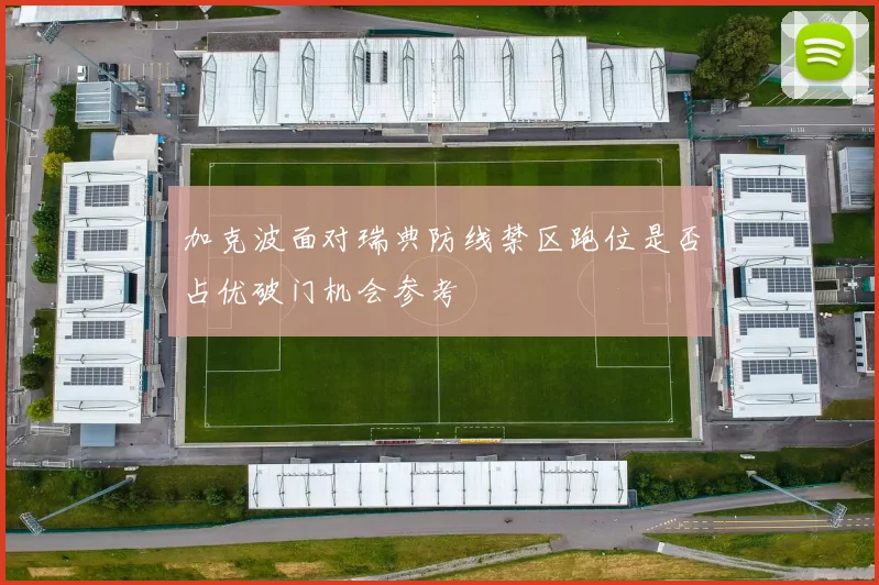 加克波面对瑞典防线禁区跑位是否占优破门机会参考