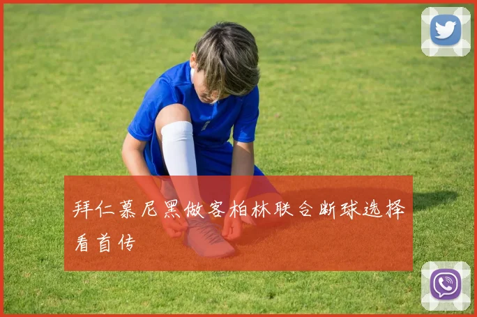 拜仁慕尼黑做客柏林联合断球选择看首传