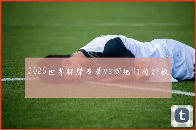 2026世界杯摩洛哥vs海地门将扑救