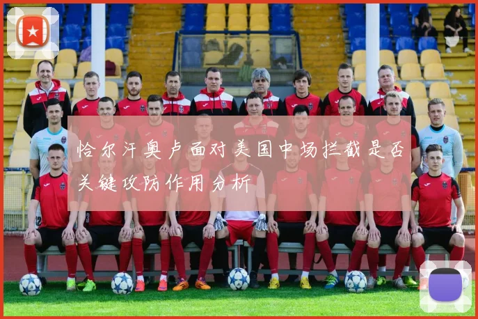 恰尔汗奥卢面对美国中场拦截是否关键攻防作用分析