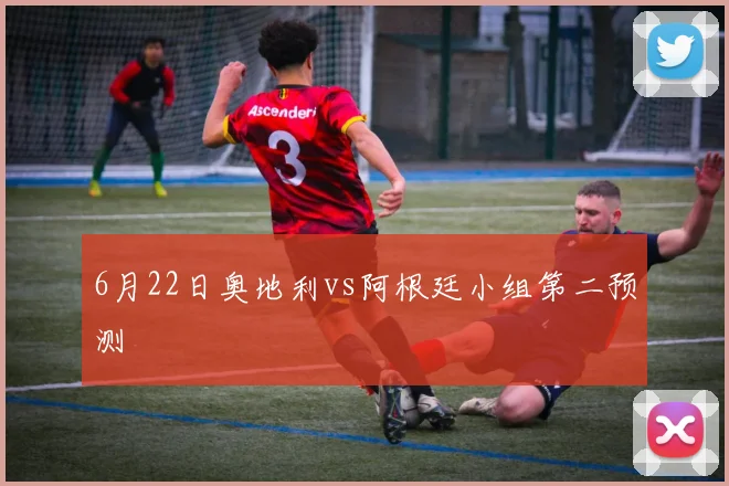 6月22日奥地利vs阿根廷小组第二预测